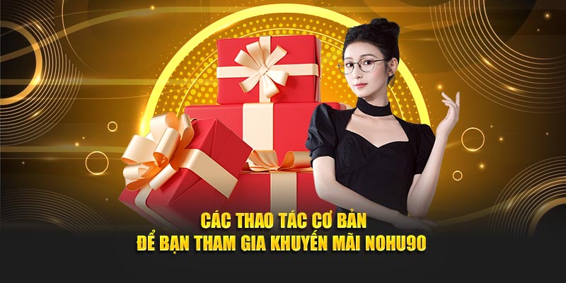 Các thao tác cơ bản để bạn tham gia khuyến mãi NOHU90