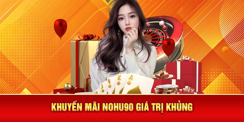 Khuyến mãi Nohu90 giá trị khủng