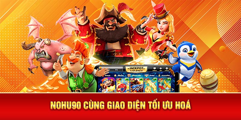 Nohu90 cùng giao diện tối ưu hoá