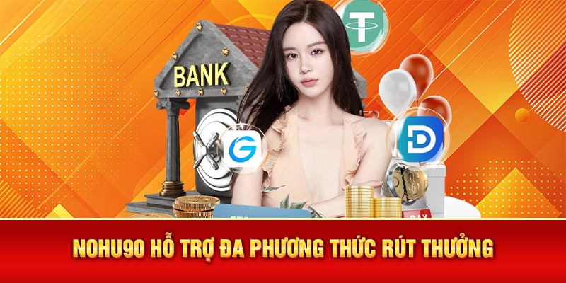 Nohu90 hỗ trợ đa phương thức rút thưởng