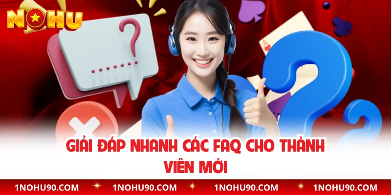 Giải đáp nhanh các FAQ cho thành viên mới