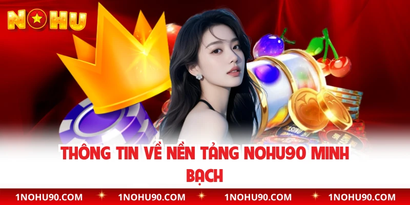 Thông tin về nền tảng NOHU90 minh bạch